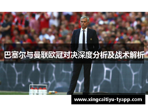 巴塞尔与曼联欧冠对决深度分析及战术解析