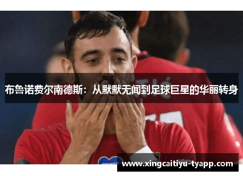 布鲁诺费尔南德斯：从默默无闻到足球巨星的华丽转身